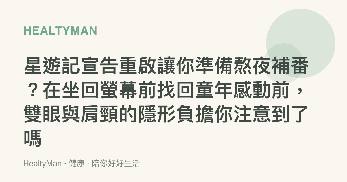 星遊記宣告重啟讓你準備熬夜補番？在坐回螢幕前找回童年感動前，雙眼與肩頸的隱形負擔你注意到了嗎