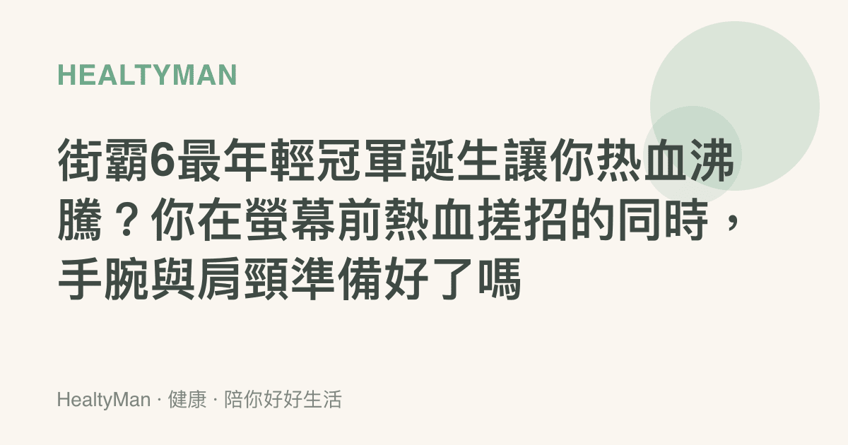 街霸6最年輕冠軍誕生讓你熱血沸騰？你在螢幕前熱血搓招的同時，手腕與肩頸準備好了嗎