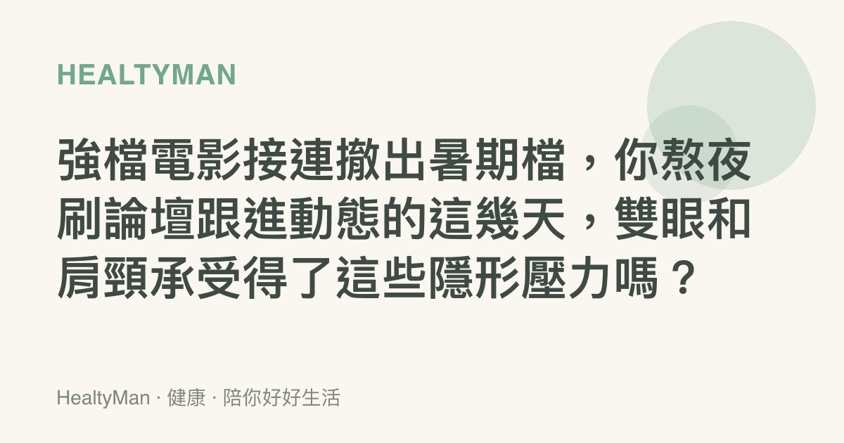 強檔電影接連撤出暑期檔，你熬夜刷論壇跟進動態的這幾天，雙眼和肩頸承受得了這些隱形壓力嗎？