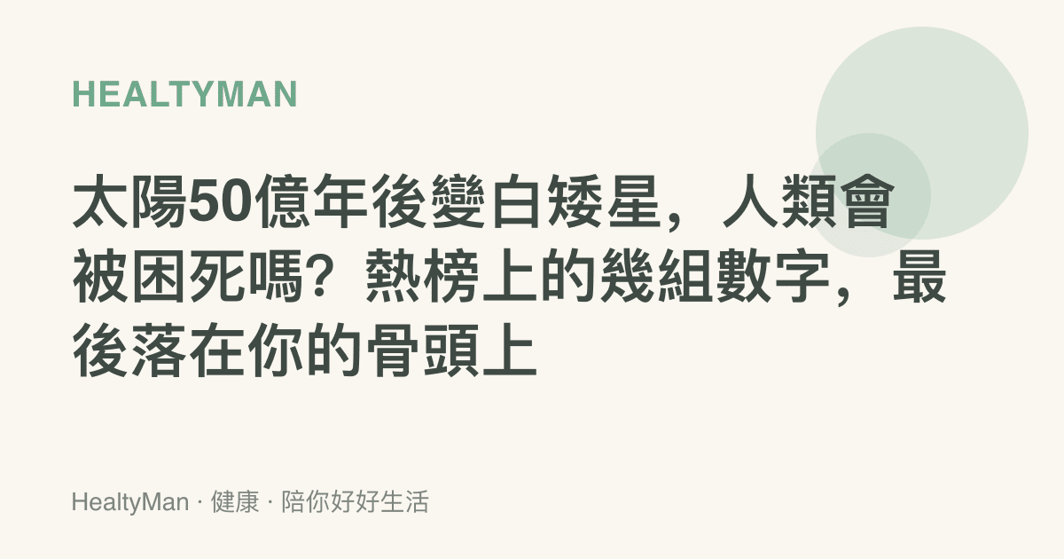太陽50億年後變白矮星，人類會被困死嗎？熱榜上的幾組數字，最後落在你的骨頭上