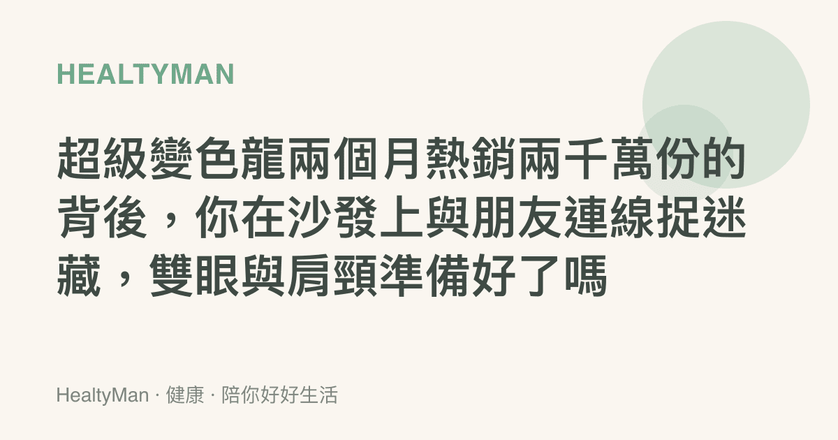 超級變色龍兩個月熱銷兩千萬份的背後，你在沙發上與朋友連線捉迷藏，雙眼與肩頸準備好了嗎