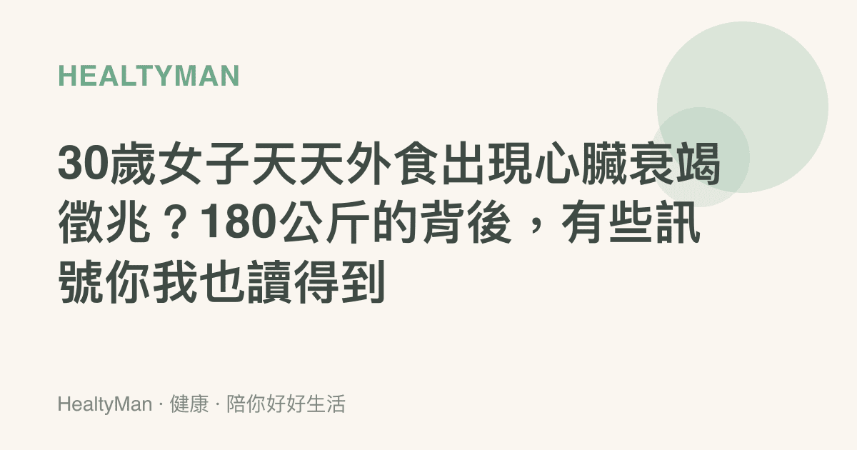 30歲女子天天外食出現心臟衰竭徵兆？180公斤的背後，有些訊號你我也讀得到