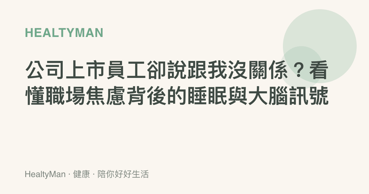 公司上市員工卻說跟我沒關係？看懂職場焦慮背後的睡眠與大腦訊號