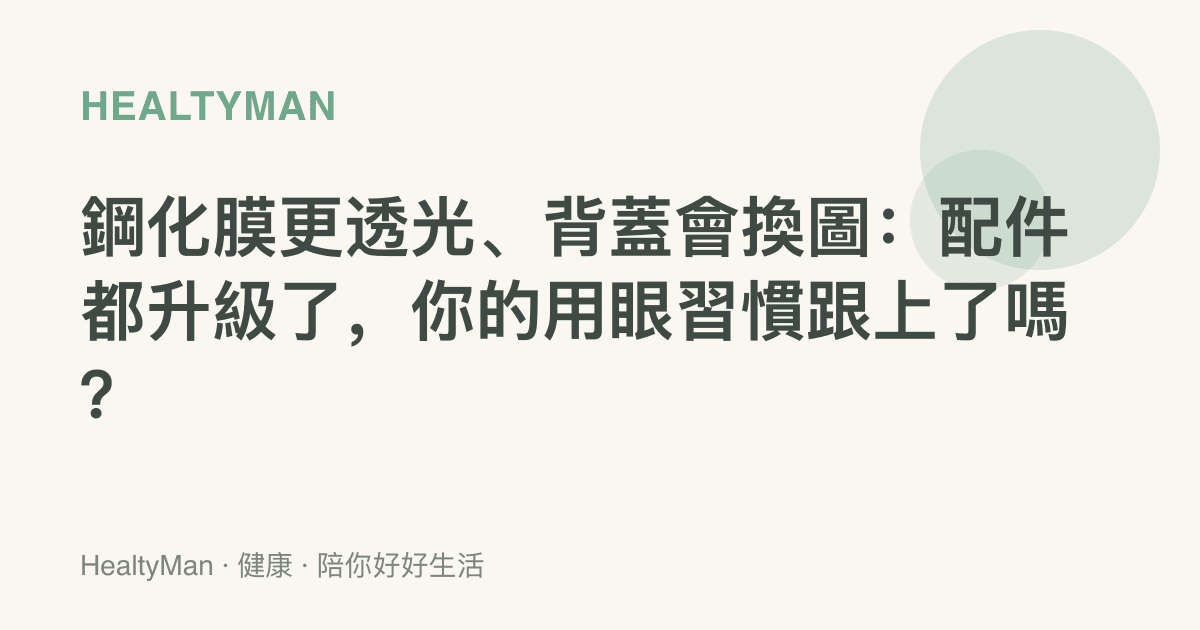 鋼化膜更透光、背蓋會換圖：配件都升級了，你的用眼習慣跟上了嗎？