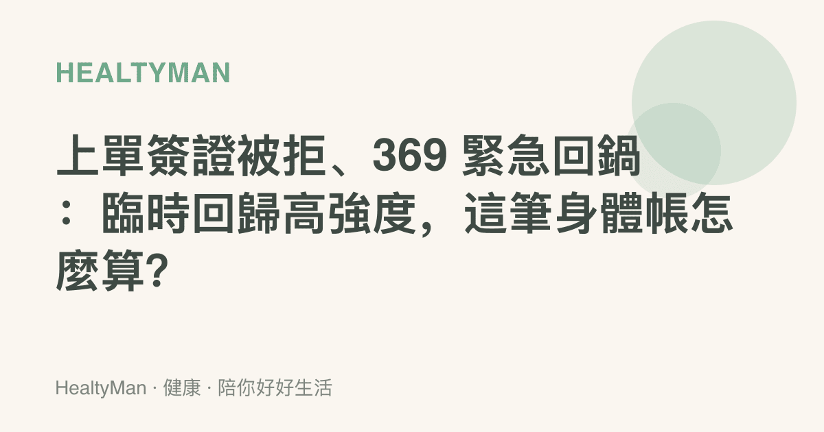 上單簽證被拒、369 緊急回鍋：臨時回歸高強度，這筆身體帳怎麼算？