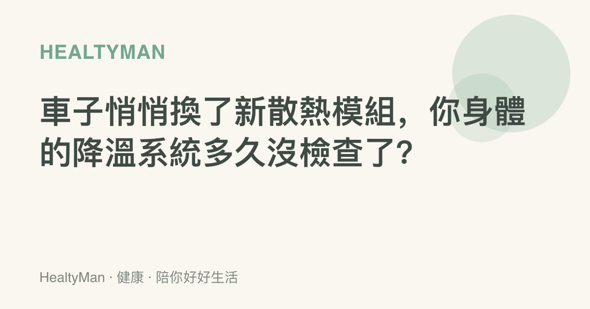 車子悄悄換了新散熱模組，你身體的降溫系統多久沒檢查了？