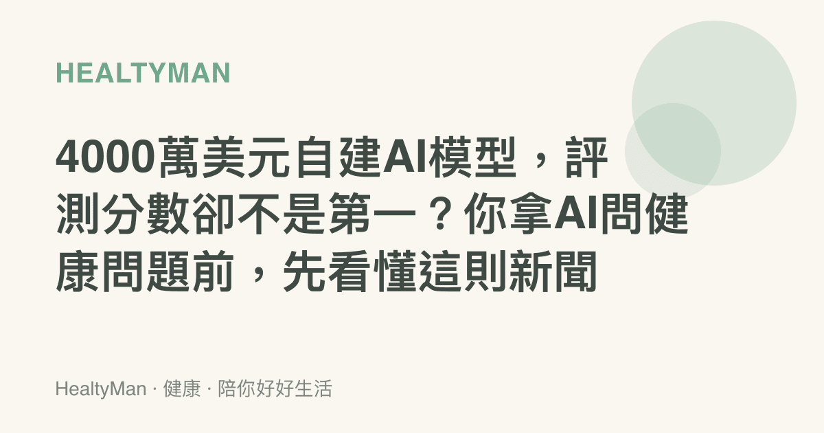 4000萬美元自建AI模型，評測分數卻不是第一？你拿AI問健康問題前，先看懂這則新聞