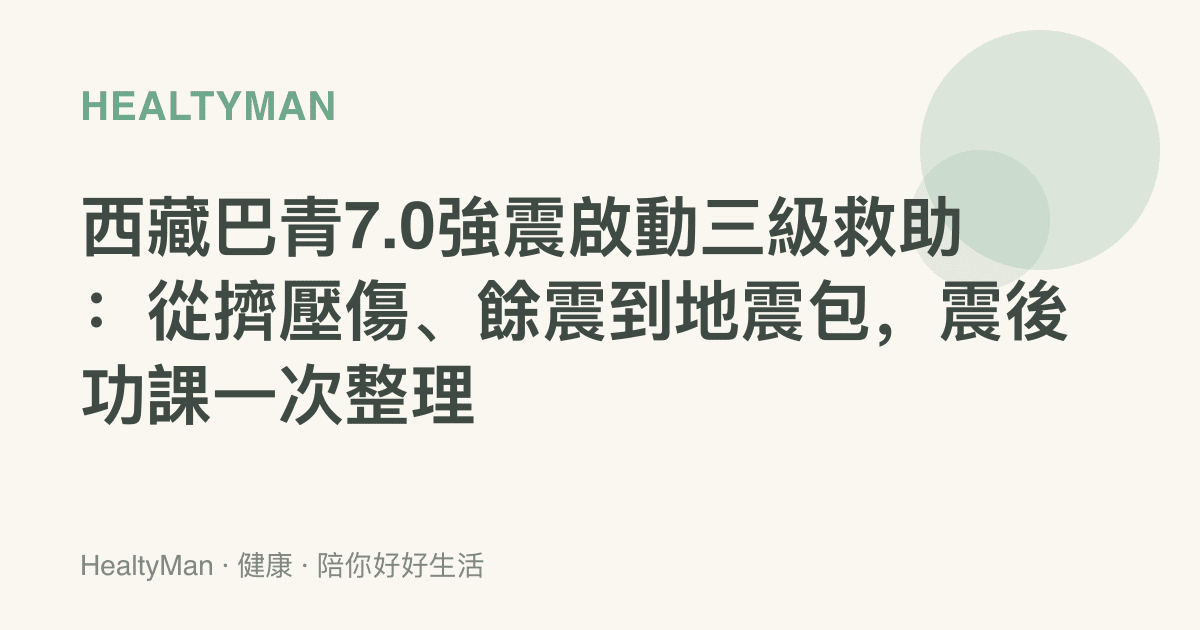 西藏巴青7.0強震啟動三級救助：從擠壓傷、餘震到地震包，震後功課一次整理
