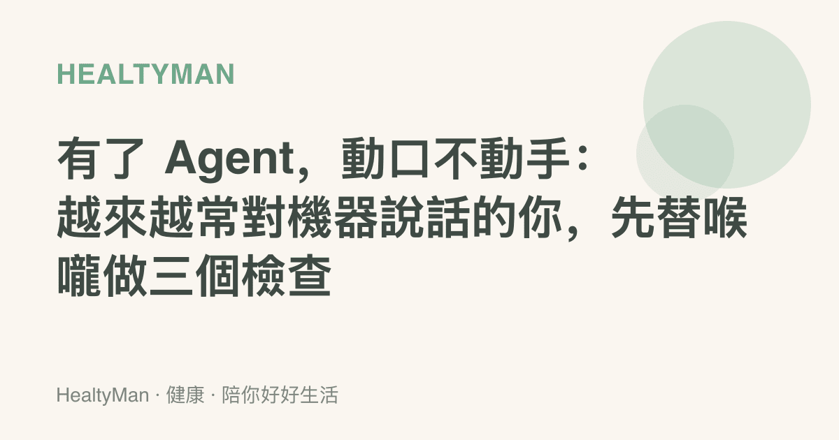 有了 Agent，動口不動手：越來越常對機器說話的你，先替喉嚨做三個檢查