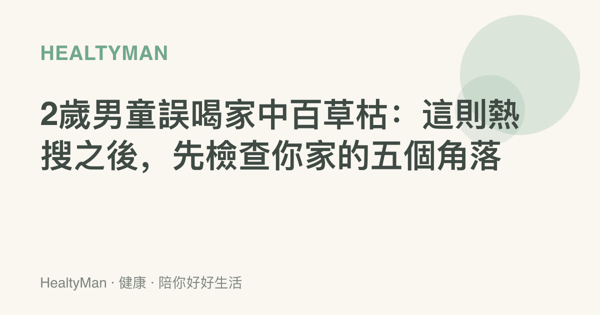 2歲男童誤喝家中百草枯：這則熱搜之後，先檢查你家的五個角落