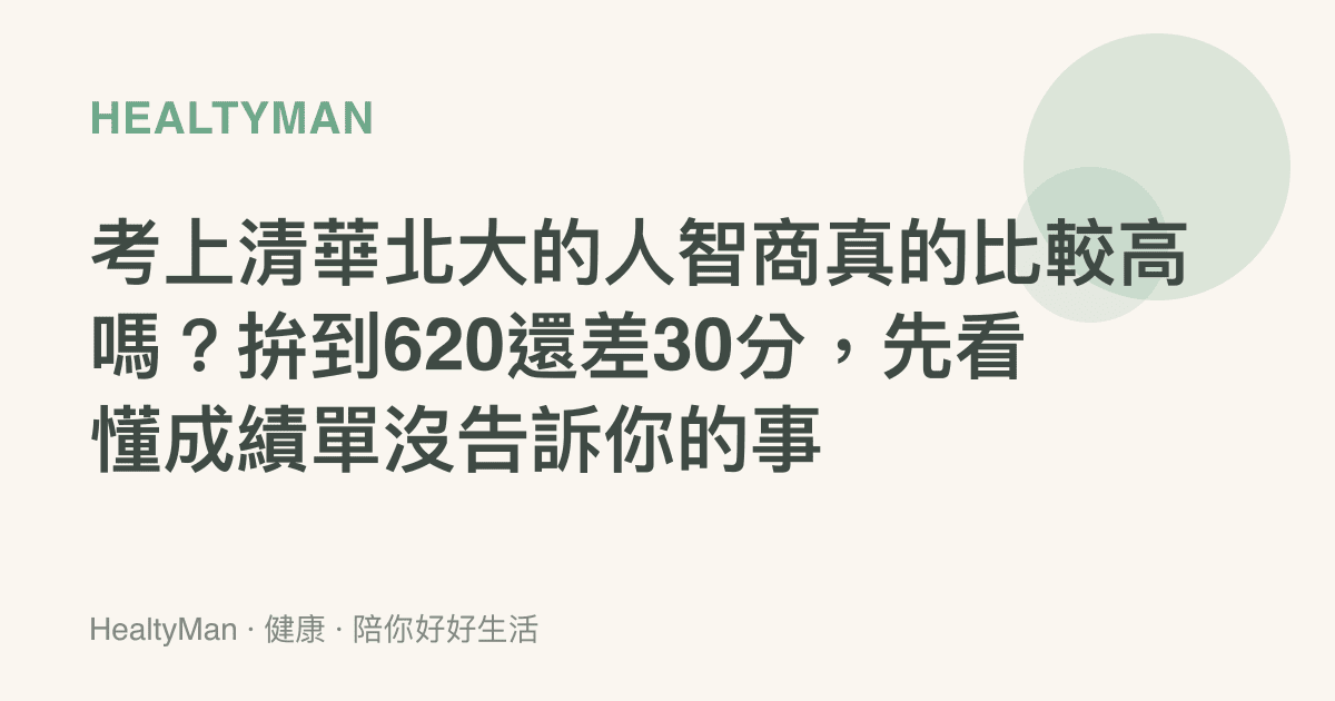 考上清華北大的人智商真的比較高嗎？拚到620還差30分，先看懂成績單沒告訴你的事