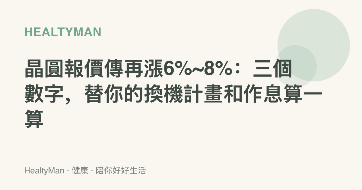 晶圓報價傳再漲6%~8%：三個數字，替你的換機計畫和作息算一算