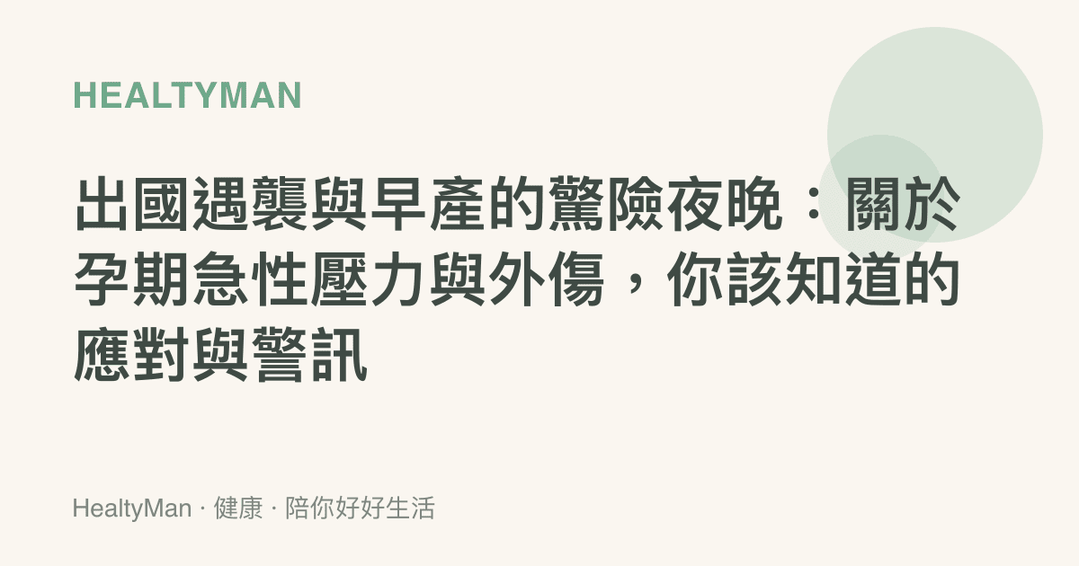 出國遇襲與早產的驚險夜晚：關於孕期急性壓力與外傷，你該知道的應對與警訊