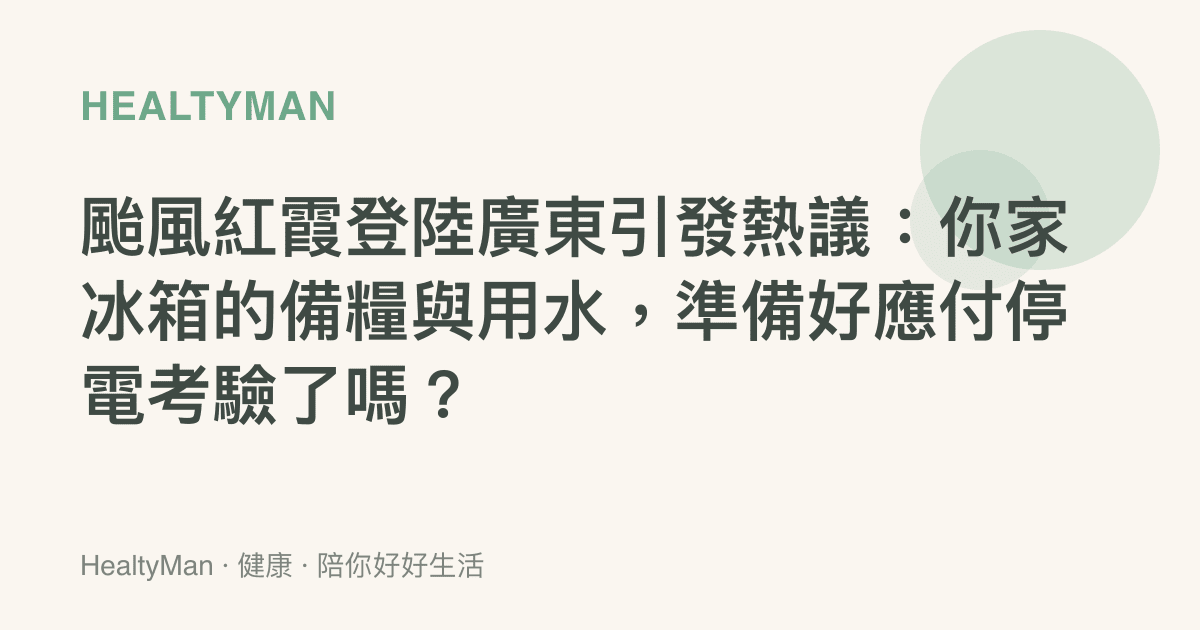 颱風紅霞登陸廣東引發熱議：你家冰箱的備糧與用水，準備好應付停電考驗了嗎？