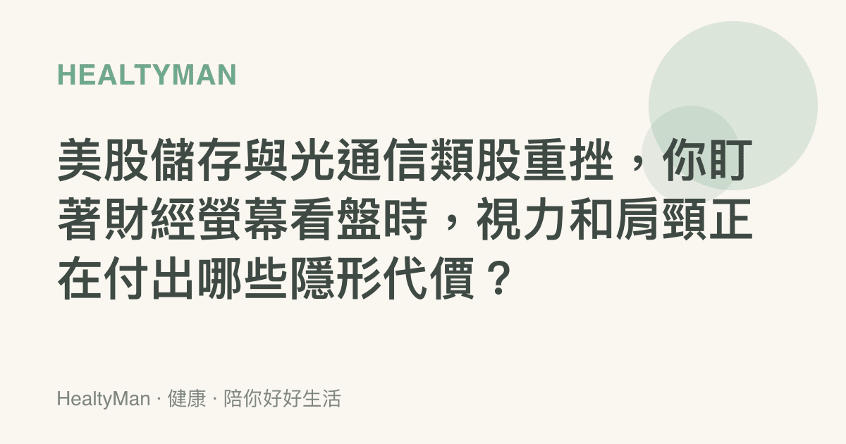 美股儲存與光通信類股重挫，你盯著財經螢幕看盤時，視力和肩頸正在付出哪些隱形代價？
