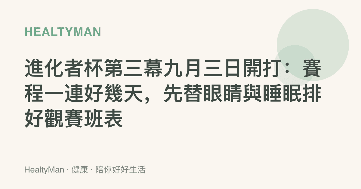 進化者杯第三幕九月三日開打：賽程一連好幾天，先替眼睛與睡眠排好觀賽班表