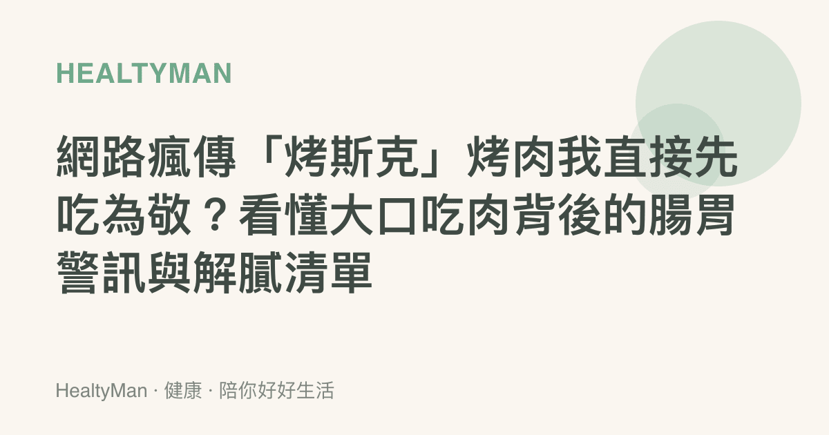 網路瘋傳「烤斯克」烤肉我直接先喫為敬？看懂大口喫肉背後的腸胃警訊與解膩清單