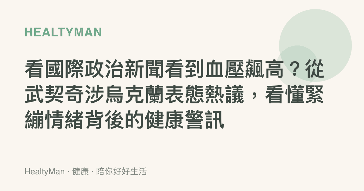 看國際政治新聞看到血壓飆高？從武契奇涉烏克蘭表態熱議，看懂緊繃情緒背後的健康警訊