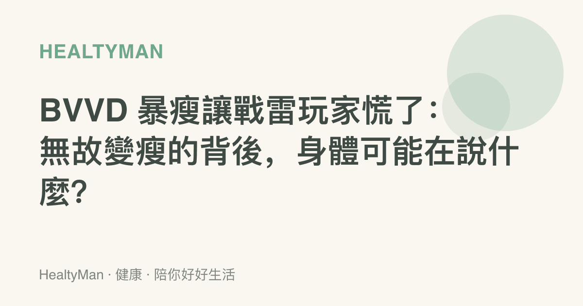 BVVD 暴瘦讓戰雷玩家慌了：無故變瘦的背後，身體可能在說什麼？