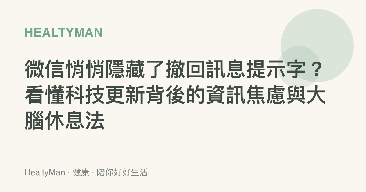 微信悄悄隱藏了撤回訊息提示字？看懂科技更新背後的資訊焦慮與大腦休息法