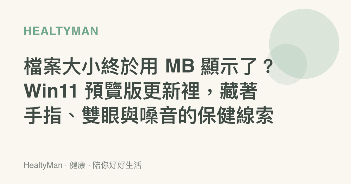 檔案大小終於用 MB 顯示了？Win11 預覽版更新裡，藏著手指、雙眼與嗓音的保健線索