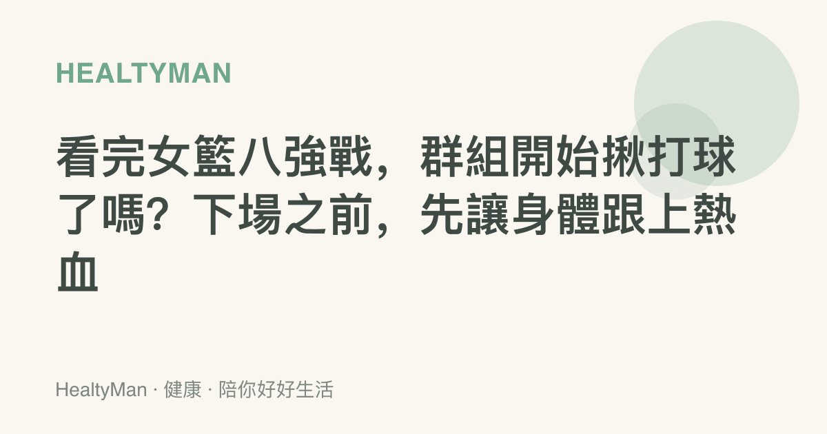 看完女籃八強戰，羣組開始揪打球了嗎？下場之前，先讓身體跟上熱血