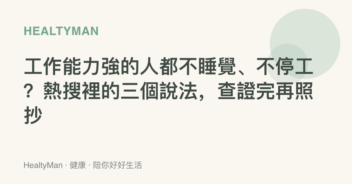 工作能力強的人都不睡覺、不停工？熱搜裡的三個說法，查證完再照抄