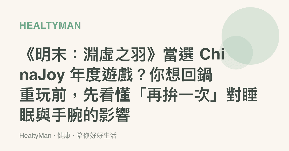 《明末：淵虛之羽》當選 ChinaJoy 年度遊戲？你想回鍋重玩前，先看懂「再拚一次」對睡眠與手腕的影響