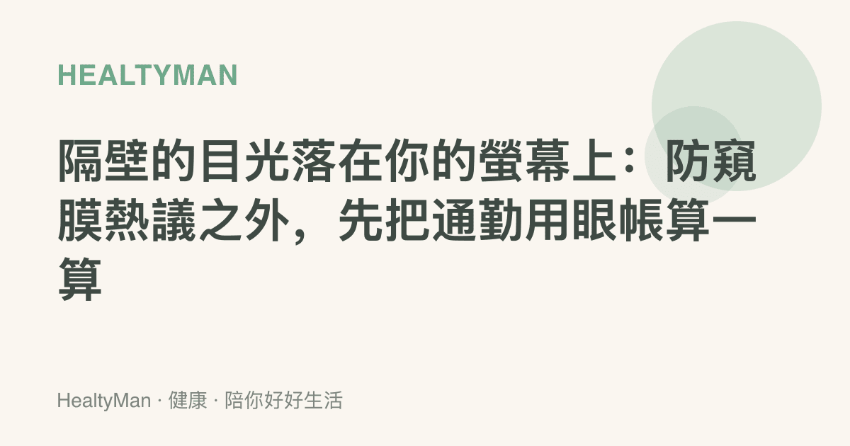 隔壁的目光落在你的螢幕上：防窺膜熱議之外，先把通勤用眼帳算一算