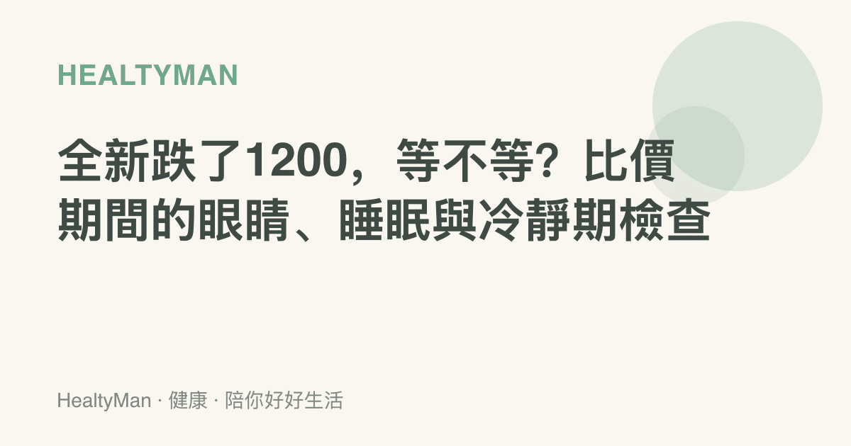 全新跌了1200，等不等？比價期間的眼睛、睡眠與冷靜期檢查