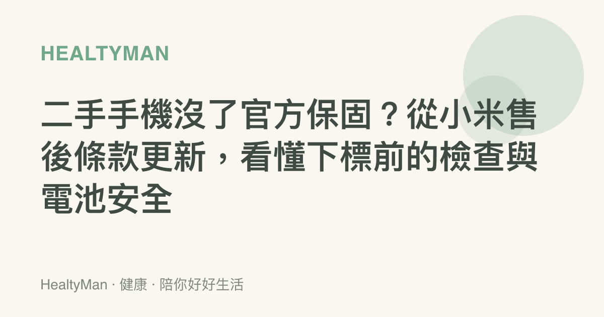二手手機沒了官方保固？從小米售後條款更新，看懂下標前的檢查與電池安全
