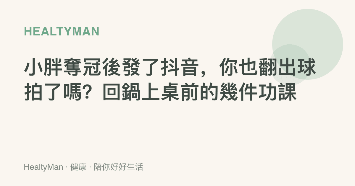 小胖奪冠後發了抖音，你也翻出球拍了嗎？回鍋上桌前的幾件功課