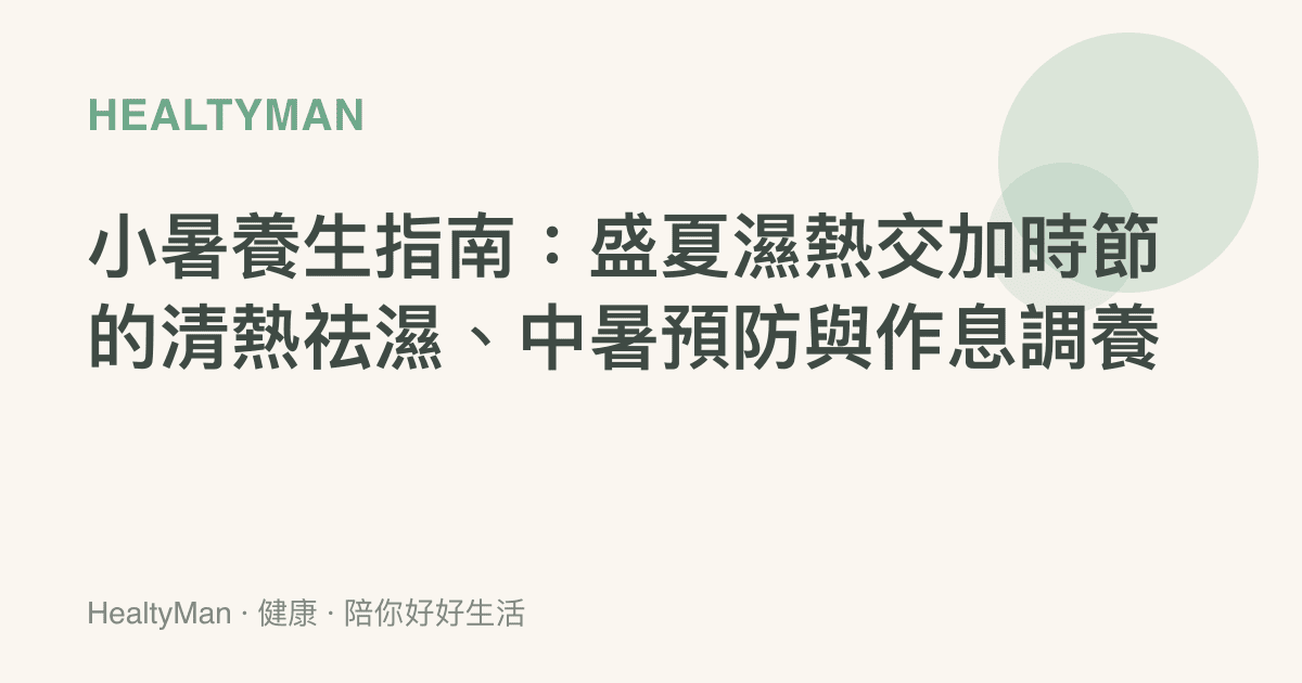 小暑養生指南：盛夏濕熱交加時節的清熱祛濕、中暑預防與作息調養