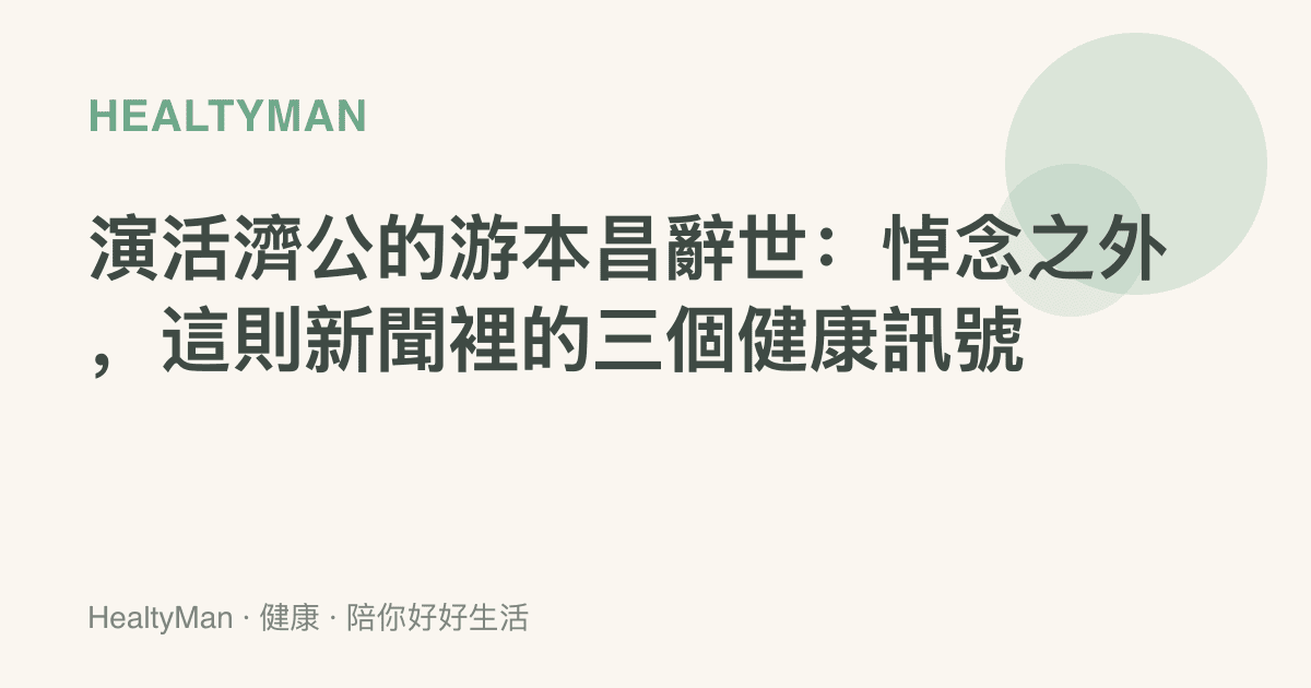 演活濟公的遊本昌辭世：悼念之外，這則新聞裡的三個健康訊號
