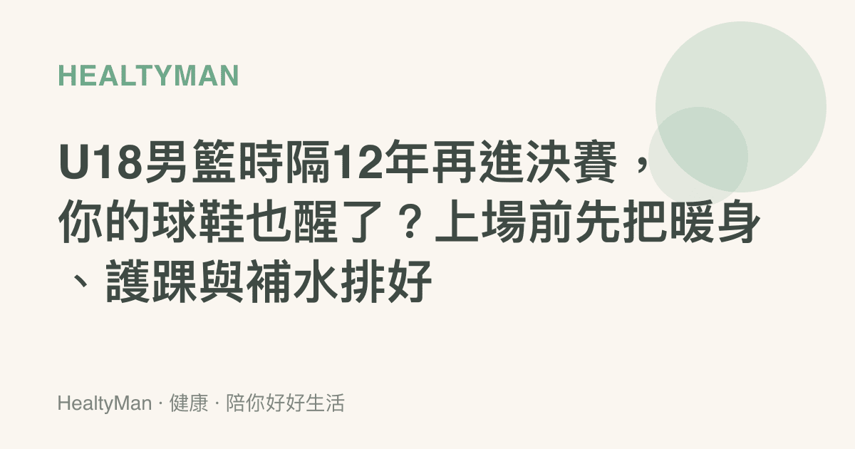 U18男籃時隔12年再進決賽，你的球鞋也醒了？上場前先把暖身、護踝與補水排好