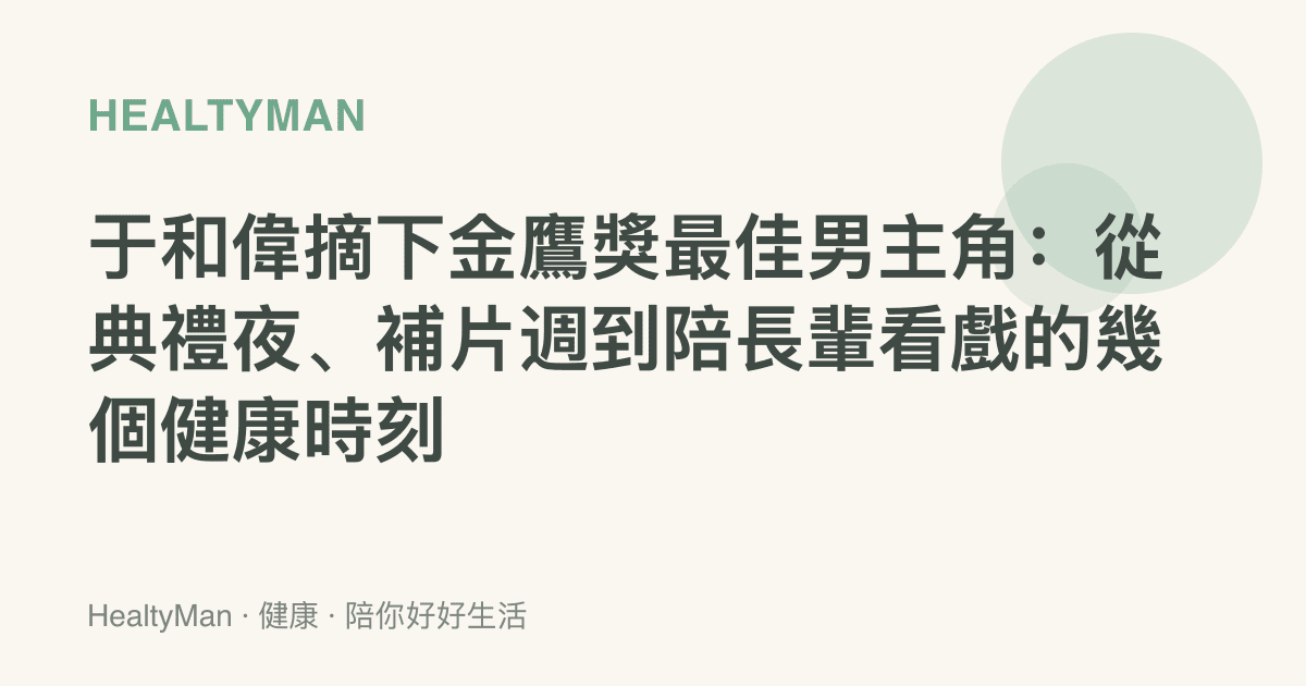 於和偉摘下金鷹獎最佳男主角：從典禮夜、補片週到陪長輩看戲的幾個健康時刻