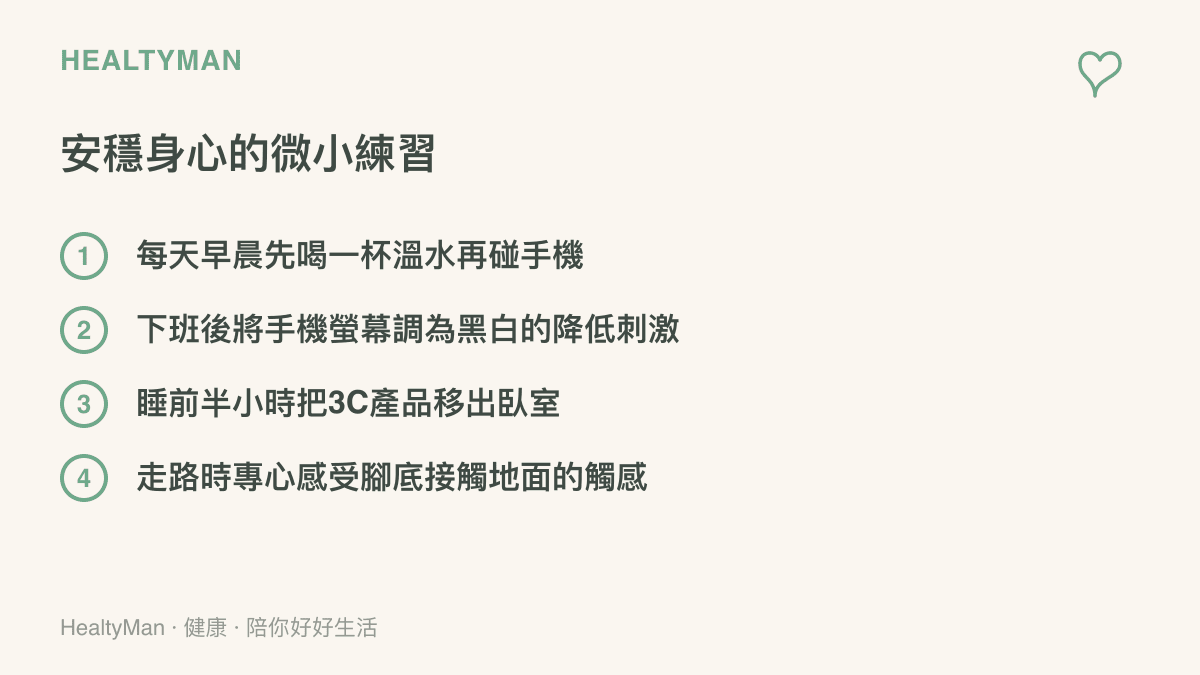 清單列舉四項安穩身心的微小練習，包含早晨先喝水、手機調降色彩、睡前遠離螢幕與專注行走等回歸日常的具體行動。