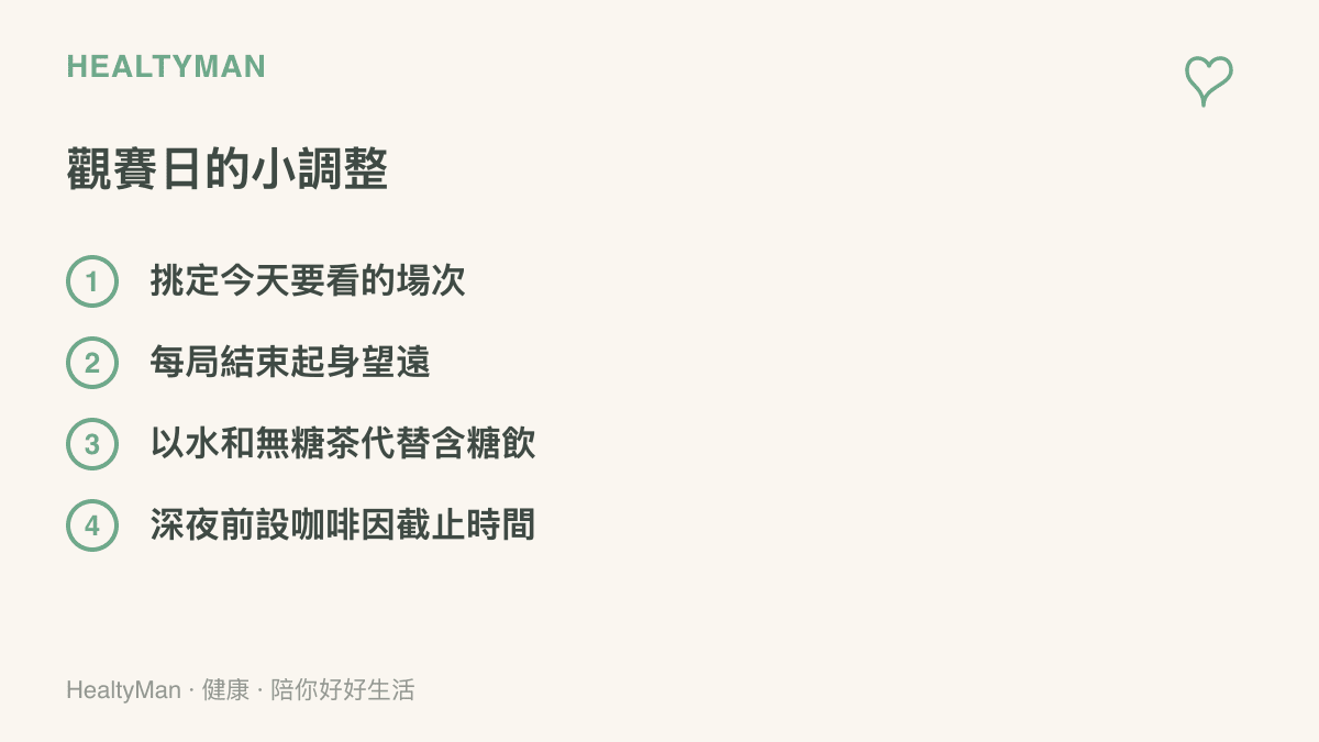 清單列出觀賽日的四個調整做法：挑定場次、局間起身望遠、以水和無糖茶代替含糖飲料、深夜前設咖啡因截止時間