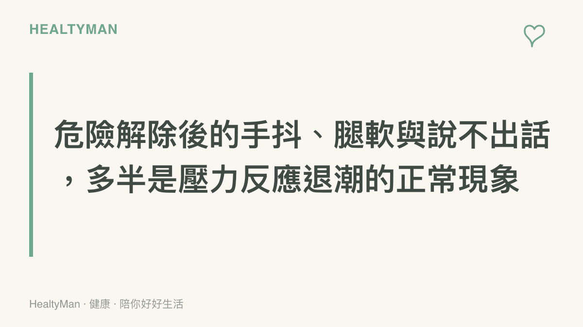 說明危險解除後出現的手抖、腿軟與一時說不出話，多半屬於急性壓力反應退潮的正常現象，通常在數分鐘到數小時內緩和，不需因此責備自己。