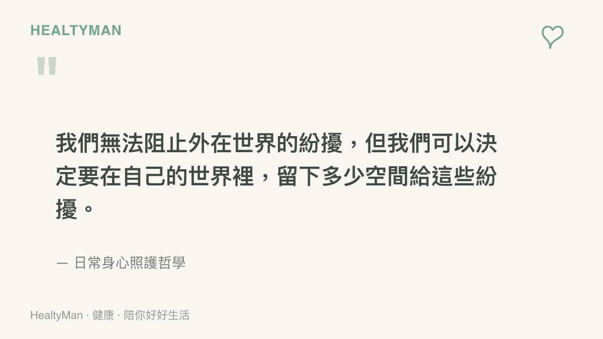 我們無法阻止外在世界的紛擾，但我們可以決定要在自己的世界裡，留下多少空間給這些紛擾。