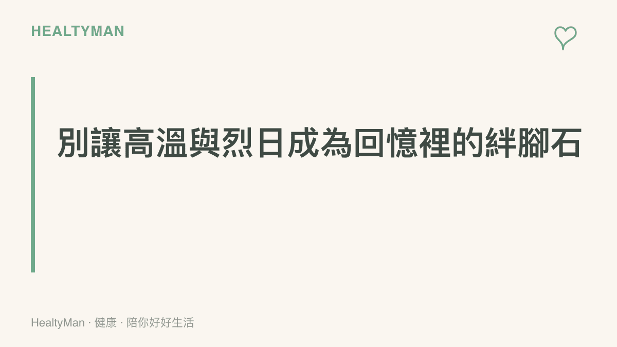 一個小標段落，強調在夏季高溫與強烈日照下從事戶外活動，防護措施是確保旅遊品質的關鍵