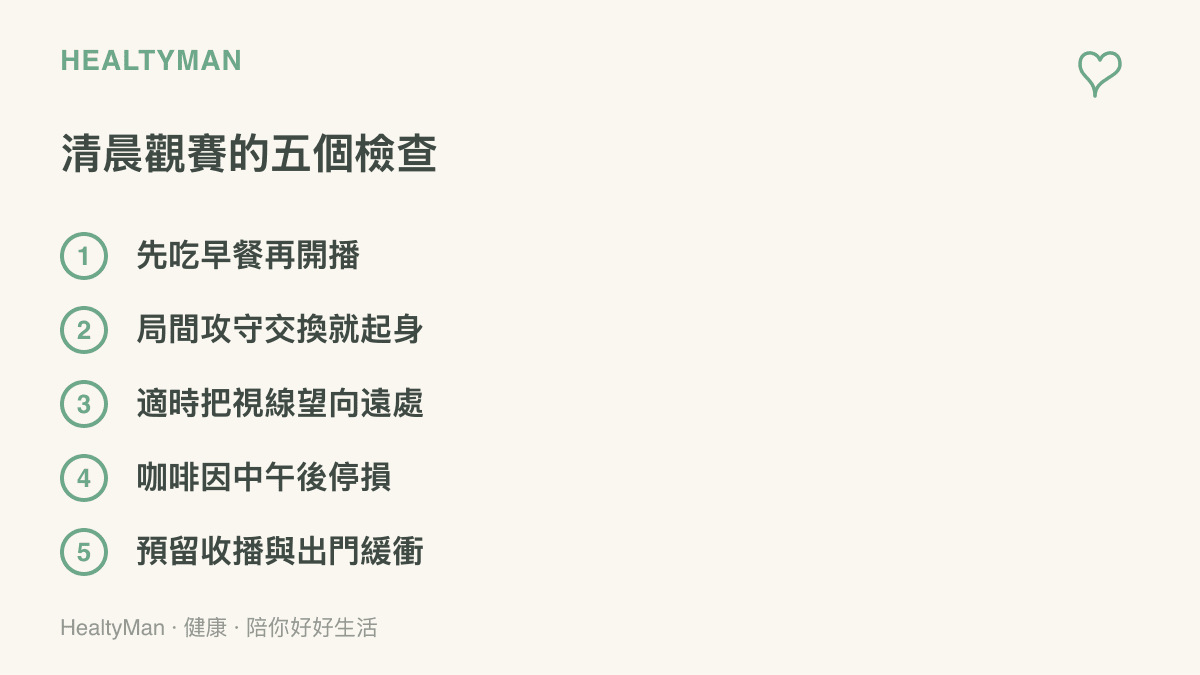 清單圖卡列出清晨觀看球賽轉播的五項檢查事項，包含先喫早餐再開播、局間起身活動、視線定期望遠、咖啡因中午後停損，以及預留收播與出門的緩衝時間