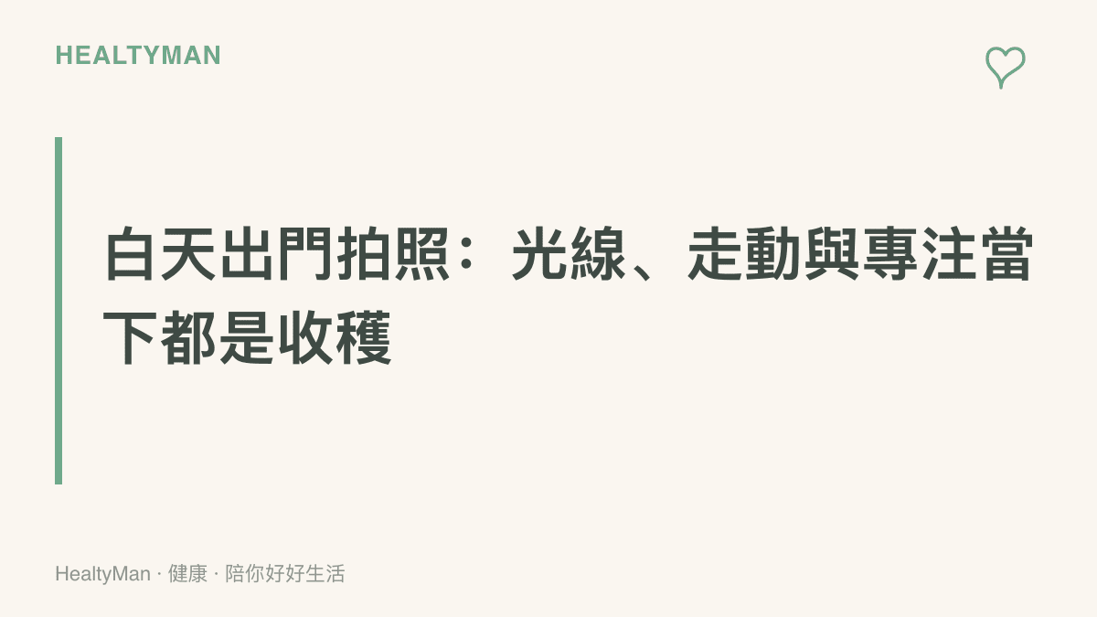 白天到戶外取景能接觸自然光、增加走動量，並把注意力放在眼前畫面，對睡眠節律與情緒都有幫助