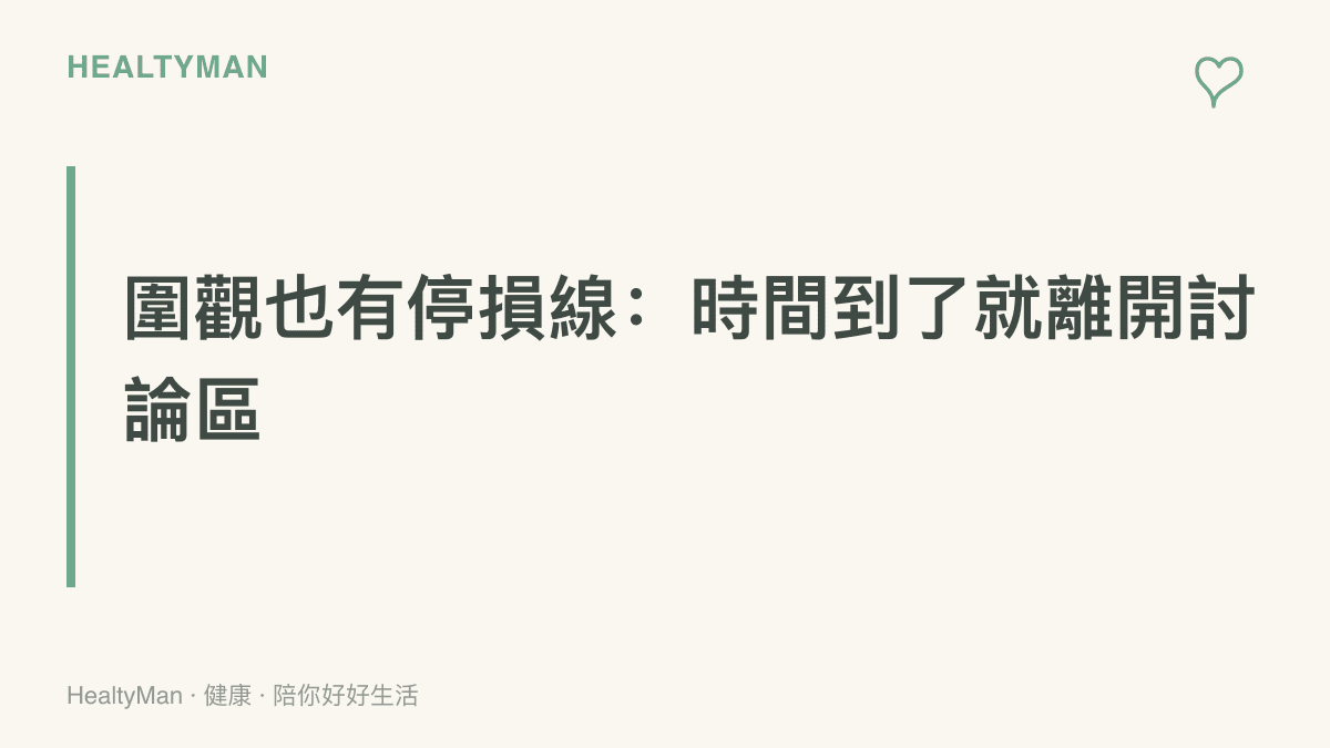 強調圍觀爭議話題也該設停損、時間一到就離開討論區以保護自身情緒的重點提醒