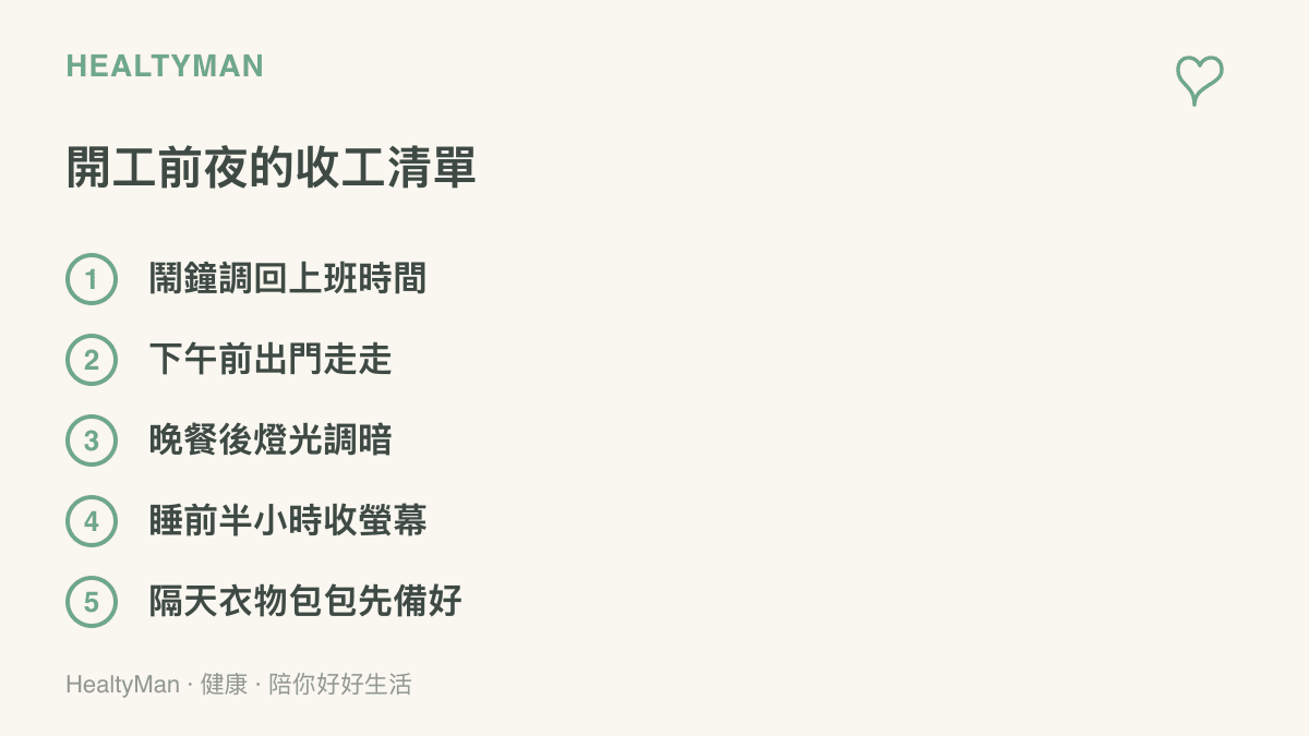 開工前一晚可以完成的五件事清單：調回鬧鐘、下午前外出走走、晚餐後調暗燈光、睡前半小時收起螢幕、先備妥隔天衣物與隨身物品