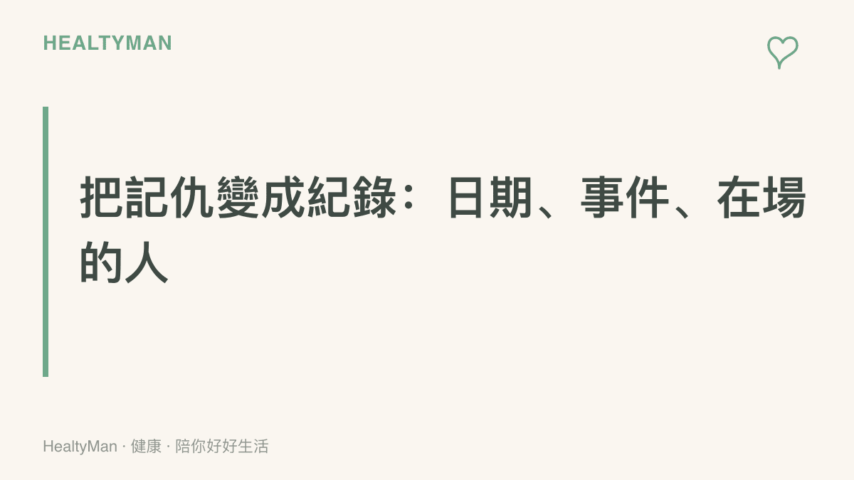 主張將事後反覆想起的委屈寫成具體紀錄，記下日期、發生事件與在場者，讓反芻轉為保護自己的資料