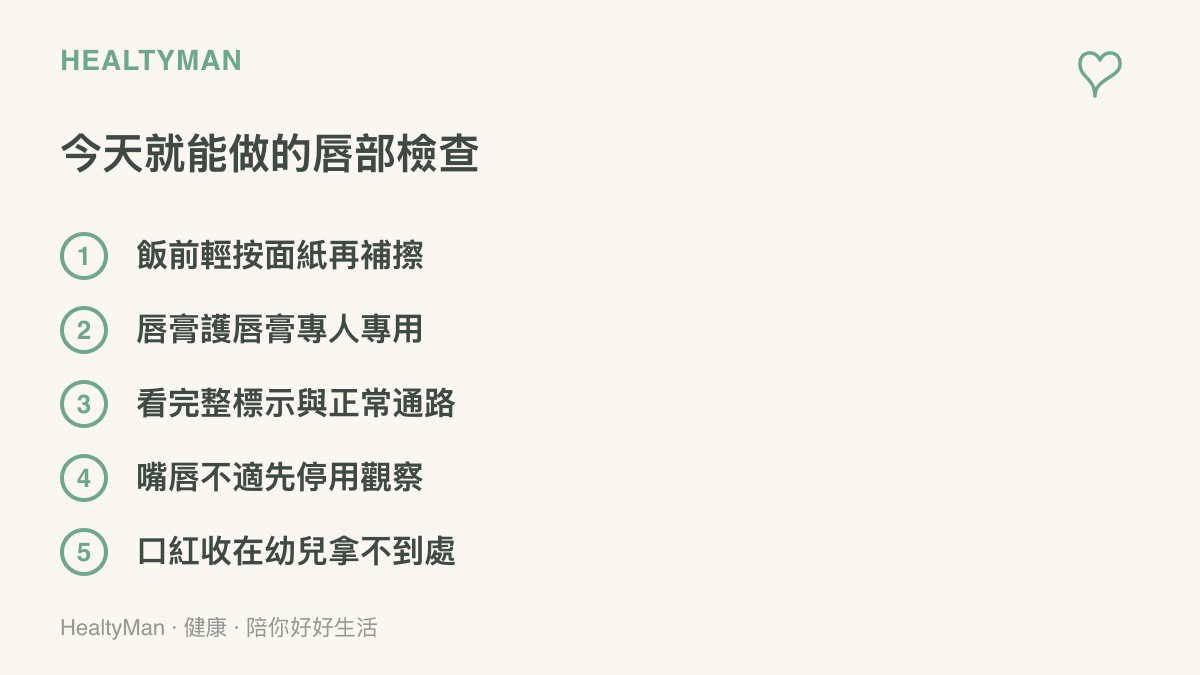 列出五項今天就能做的脣部產品檢查行動：飯前輕按面紙再補擦、脣膏護脣膏專人專用、查看完整標示與正常通路、嘴脣不適先停用觀察、口紅收在幼兒拿不到的地方