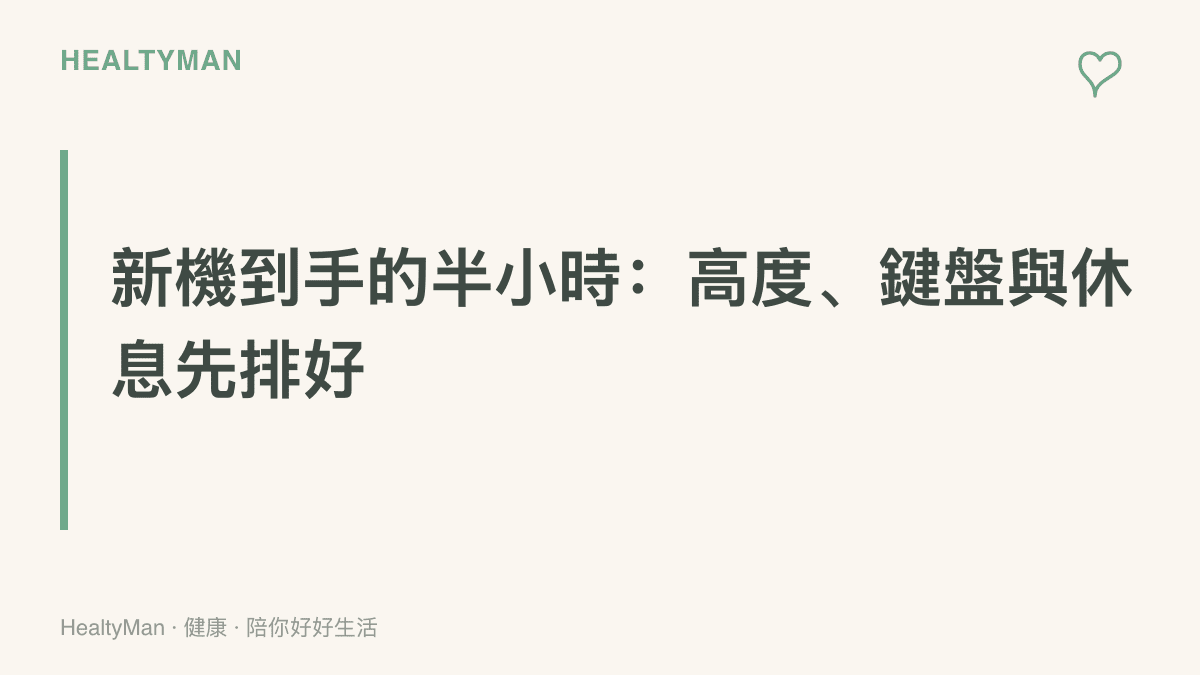 新機到手後半小時可完成的環境調整要點，包含把螢幕或支架高度調到接近視線、外接鍵盤滑鼠讓肩膀放鬆，以及定時起身換姿勢