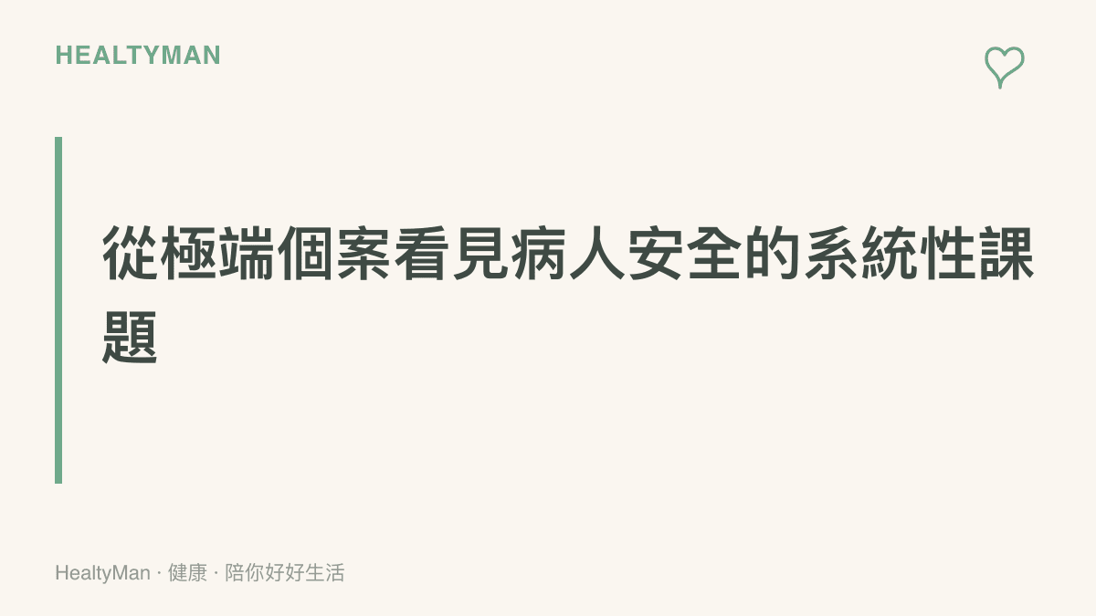 一張以 healtyman 品牌配色設計的圖卡，標題寫著從極端個案看見病人安全的系統性課題，提醒讀者把焦點放回制度討論而非個案情節