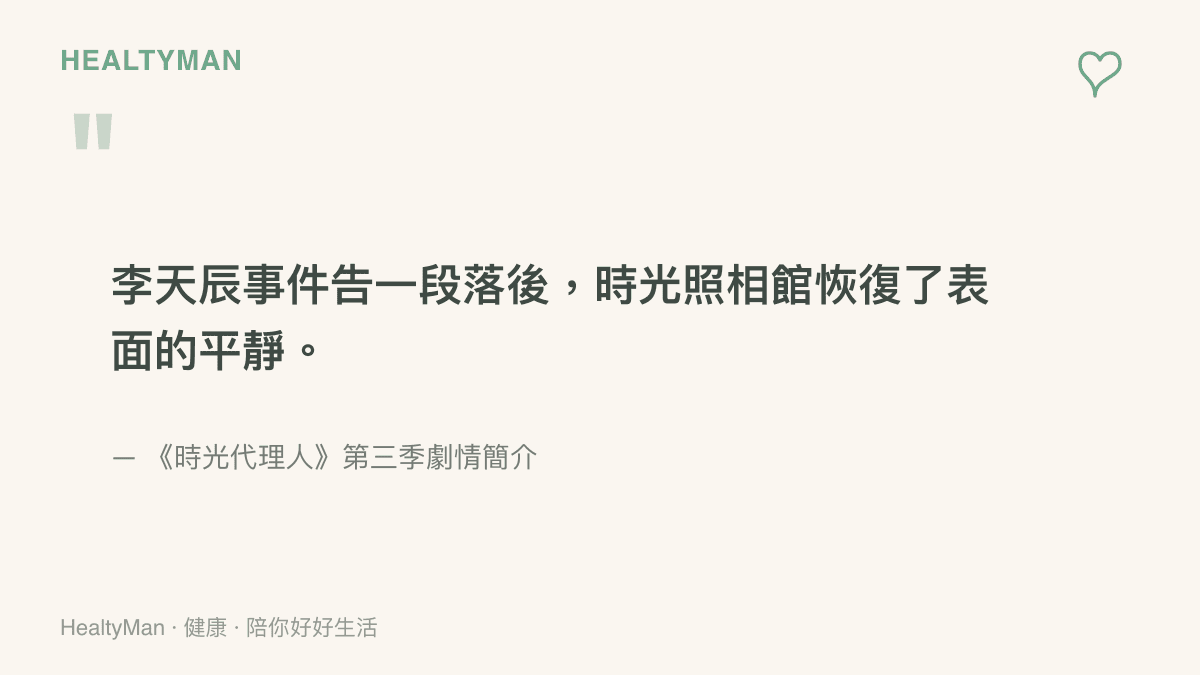 《時光代理人》第三季官方簡介中的一句話，描述時光照相館在李天辰事件後恢復表面的平靜，用來呼應觀眾也需要在追更生活裡保留一段平靜的睡前時光